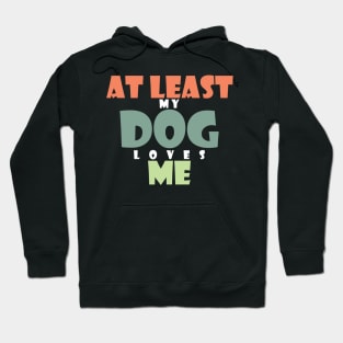 At least my dog loves me Hoodie